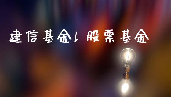 建信基金l 股票基金_https://qh.lansai.wang_期货喊单_第1张