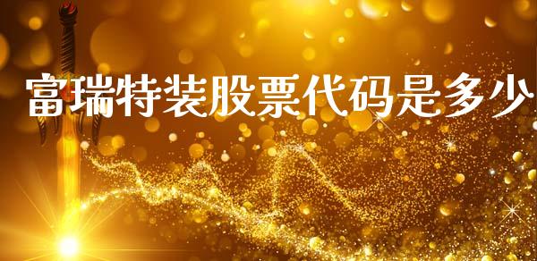 富瑞特装股票代码是多少_https://qh.lansai.wang_期货喊单_第1张
