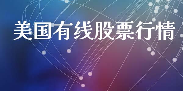 美国有线股票行情_https://qh.lansai.wang_期货喊单_第1张