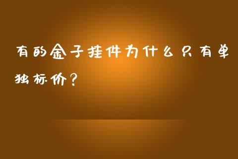 有的金子挂件为什么只有单独标价？_https://qh.lansai.wang_期货怎么玩_第1张