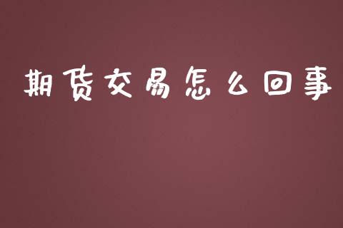 期货交易怎么回事_https://qh.lansai.wang_期货怎么玩_第1张