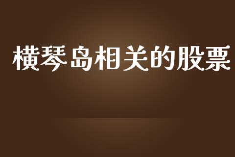 横琴岛相关的股票_https://qh.lansai.wang_期货喊单_第1张