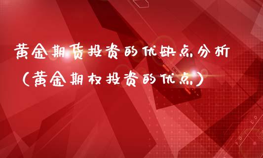 黄金期货投资的优缺点分析（黄金期权投资的优点）_https://qh.lansai.wang_期货喊单_第1张