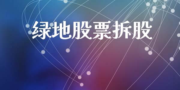 绿地股票拆股_https://qh.lansai.wang_期货理财_第1张