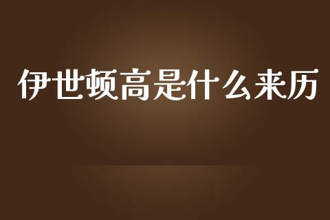 伊世顿高是什么来历_https://qh.lansai.wang_股票新闻_第1张