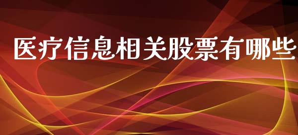 医疗信息相关股票有哪些_https://qh.lansai.wang_新股数据_第1张