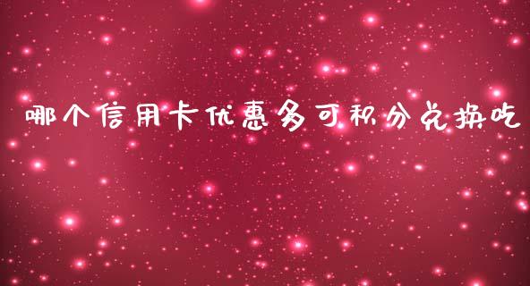 哪个信用卡优惠多可积分兑换吃_https://qh.lansai.wang_股票新闻_第1张