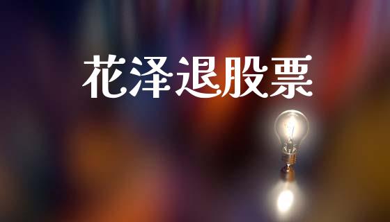 花泽退股票_https://qh.lansai.wang_新股数据_第1张