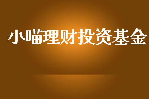 小喵理财投资基金_https://qh.lansai.wang_期货理财_第1张