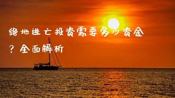 绝地逃亡投资需要多少资金？全面解析_https://qh.lansai.wang_海康威视股票_第1张