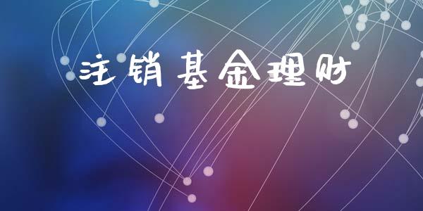 注销基金理财_https://qh.lansai.wang_期货理财_第1张