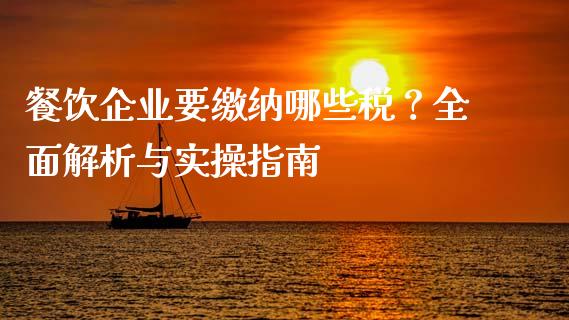 餐饮企业要缴纳哪些税？全面解析与实操指南_https://qh.lansai.wang_股票新闻_第1张