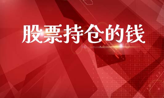 股票持仓的钱_https://qh.lansai.wang_期货理财_第1张