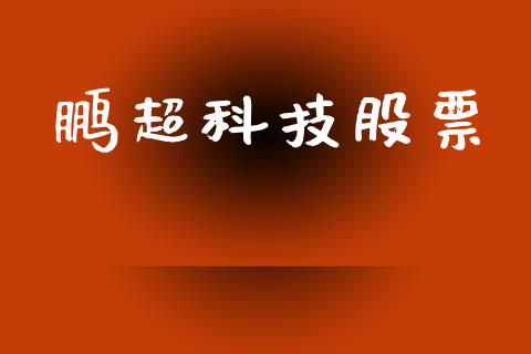 鹏超科技股票_https://qh.lansai.wang_期货喊单_第1张