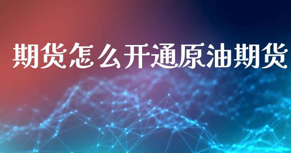 期货怎么开通原油期货_https://qh.lansai.wang_期货怎么玩_第1张