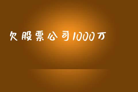 欠股票公司1000万_https://qh.lansai.wang_期货怎么玩_第1张