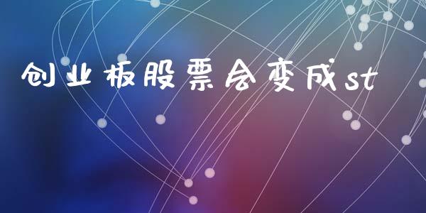 创业板股票会变成st_https://qh.lansai.wang_新股数据_第1张