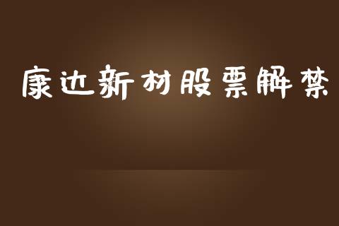 康达新材股票解禁_https://qh.lansai.wang_期货理财_第1张