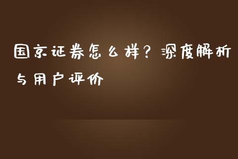 国京证券怎么样？深度解析与用户评价_https://qh.lansai.wang_期货怎么玩_第1张