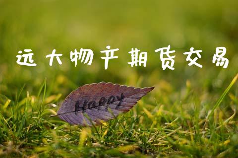 远大物产期货交易_https://qh.lansai.wang_期货怎么玩_第1张