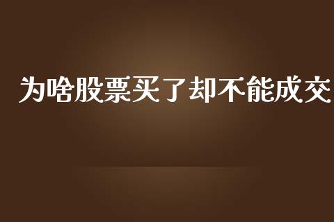 为啥股票买了却不能成交_https://qh.lansai.wang_期货怎么玩_第1张