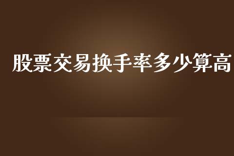 股票交易换手率多少算高_https://qh.lansai.wang_新股数据_第1张