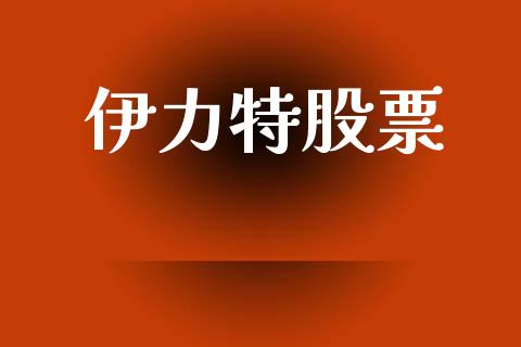伊力特股票_https://qh.lansai.wang_期货怎么玩_第1张
