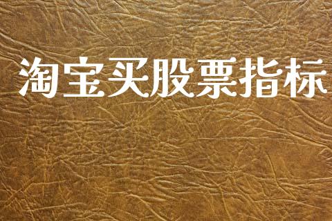 淘宝买股票指标_https://qh.lansai.wang_期货理财_第1张