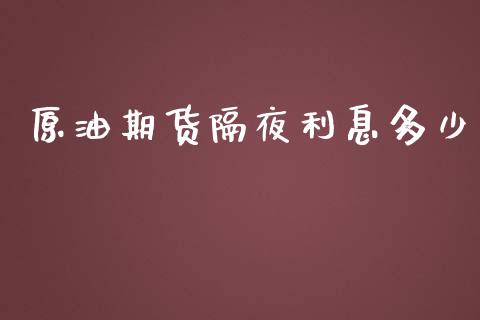 原油期货隔夜利息多少_https://qh.lansai.wang_期货怎么玩_第1张