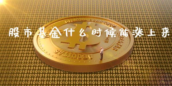 股市基金什么时候能涨上来_https://qh.lansai.wang_期货理财_第1张