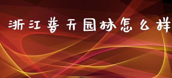 浙江普天园林怎么样_https://qh.lansai.wang_股票技术分析_第1张