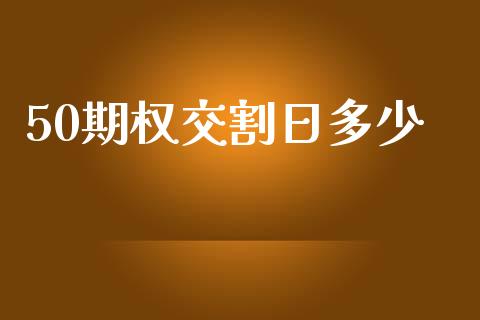 50期权交割日多少_https://qh.lansai.wang_海康威视股票_第1张