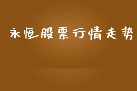 永恒股票行情走势_https://qh.lansai.wang_股票新闻_第1张