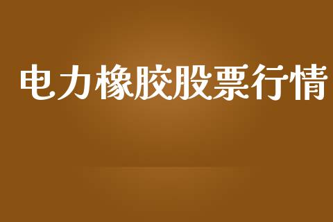 电力橡胶股票行情_https://qh.lansai.wang_期货喊单_第1张