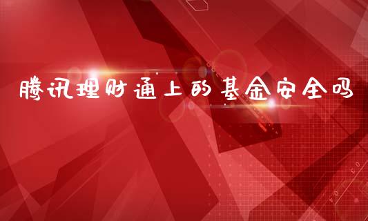 腾讯理财通上的基金安全吗_https://qh.lansai.wang_期货理财_第1张