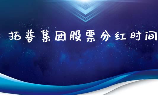 拓普集团股票分红时间_https://qh.lansai.wang_新股数据_第1张