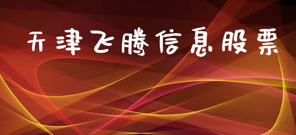 天津飞腾信息股票_https://qh.lansai.wang_期货理财_第1张