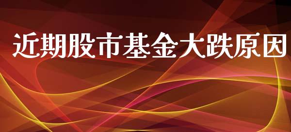 近期股市基金大跌原因_https://qh.lansai.wang_期货理财_第1张