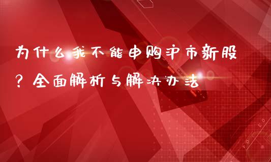 为什么我不能申购沪市新股？全面解析与解决办法_https://qh.lansai.wang_海康威视股票_第1张