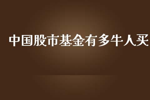 中国股市基金有多牛人买_https://qh.lansai.wang_期货理财_第1张