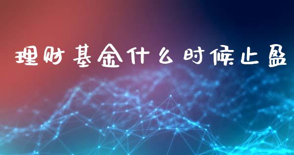 理财基金什么时候止盈_https://qh.lansai.wang_期货理财_第1张