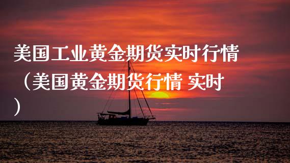 美国工业黄金期货实时行情（美国黄金期货行情 实时）_https://qh.lansai.wang_期货怎么玩_第1张