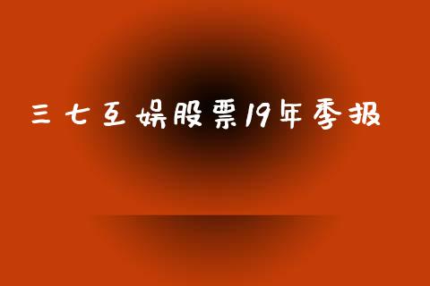三七互娱股票19年季报_https://qh.lansai.wang_期货喊单_第1张