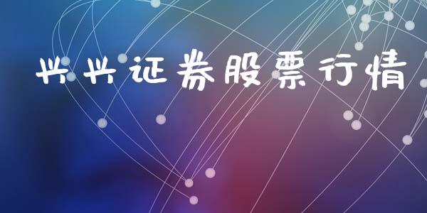 兴兴证券股票行情_https://qh.lansai.wang_股票新闻_第1张
