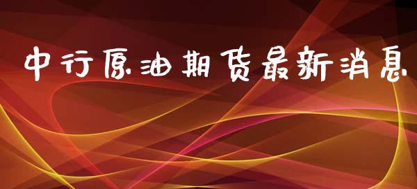 中行原油期货最新消息_https://qh.lansai.wang_期货怎么玩_第1张