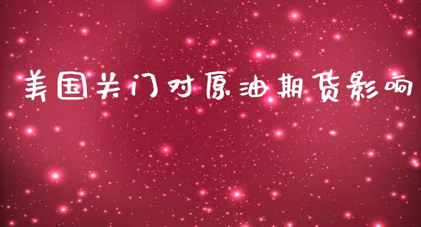 美国关门对原油期货影响_https://qh.lansai.wang_期货怎么玩_第1张