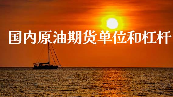 国内原油期货单位和杠杆_https://qh.lansai.wang_期货怎么玩_第1张