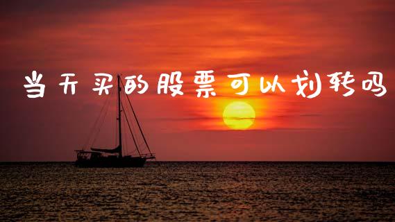 当天买的股票可以划转吗_https://qh.lansai.wang_新股数据_第1张