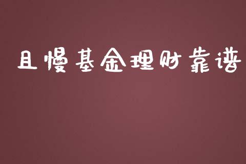 且慢基金理财靠谱_https://qh.lansai.wang_期货理财_第1张