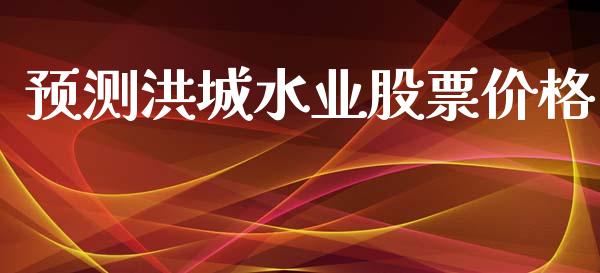 预测洪城水业股票价格_https://qh.lansai.wang_新股数据_第1张